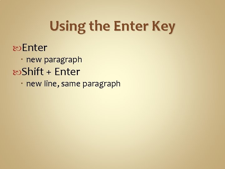 Using the Enter Key Enter new paragraph Shift + Enter new line, same paragraph