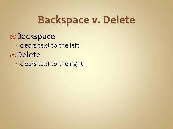 Backspace v. Delete Backspace clears text to the left Delete clears text to the