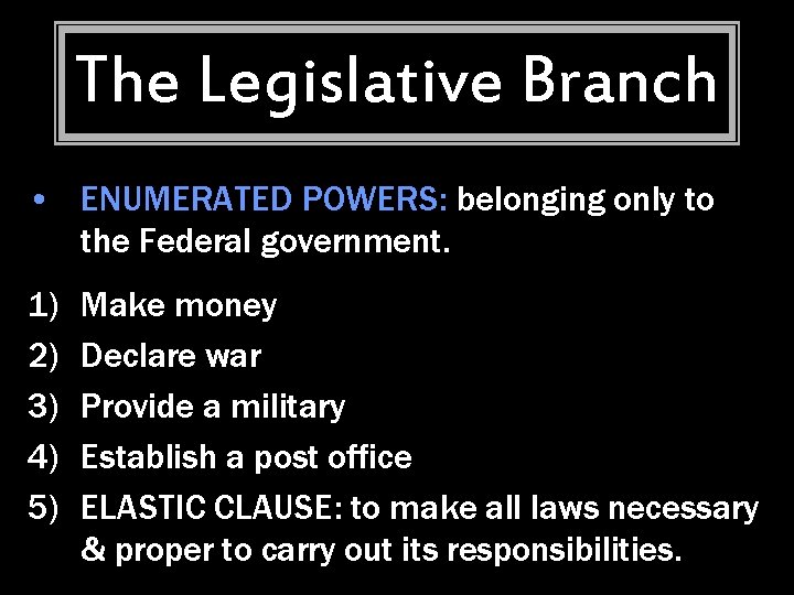 The Legislative Branch • ENUMERATED POWERS: belonging only to the Federal government. 1) 2)