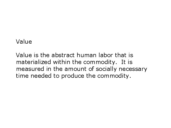 Value is the abstract human labor that is materialized within the commodity. It is