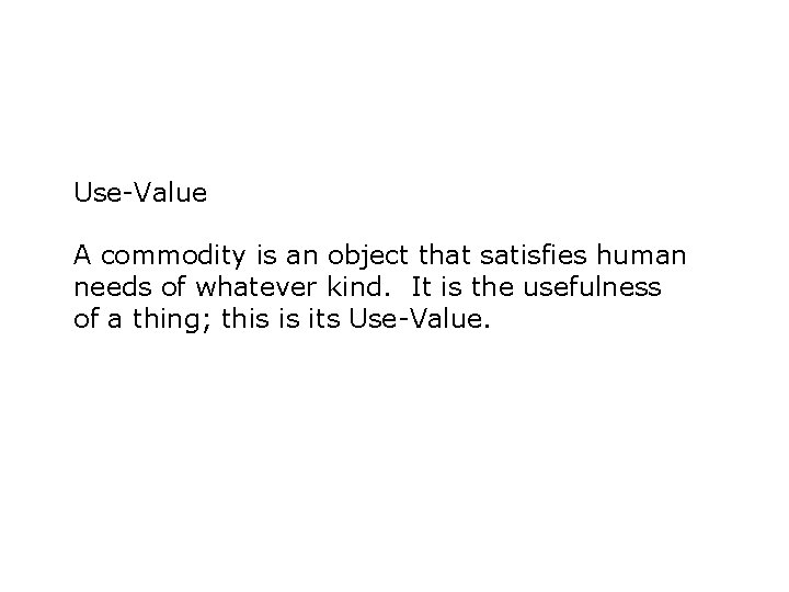 Use-Value A commodity is an object that satisfies human needs of whatever kind. It
