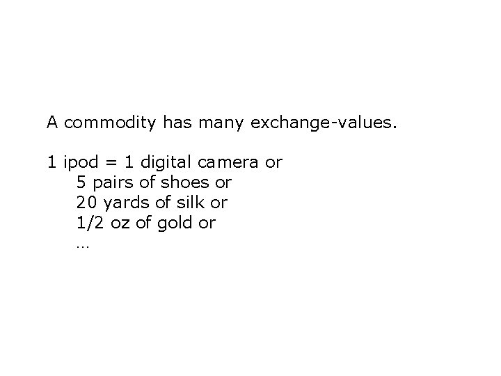 A commodity has many exchange-values. 1 ipod = 1 digital camera or 5 pairs