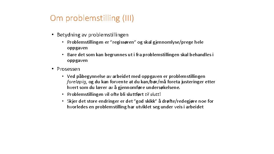 Om problemstilling (III) • Betydning av problemstillingen • Problemstillingen er ”regissøren” og skal gjennomlyse/prege