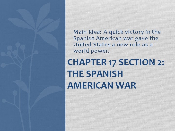 Main Idea: A quick victory in the Spanish American war gave the United States