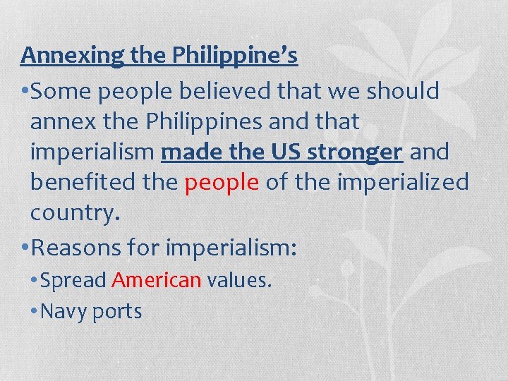 Annexing the Philippine’s • Some people believed that we should annex the Philippines and