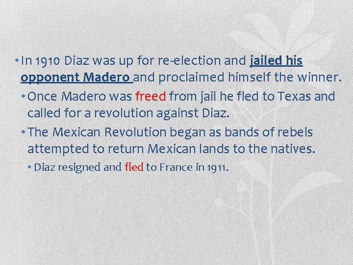  • In 1910 Diaz was up for re-election and jailed his opponent Madero
