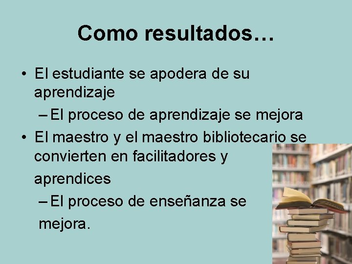 Como resultados… • El estudiante se apodera de su aprendizaje – El proceso de