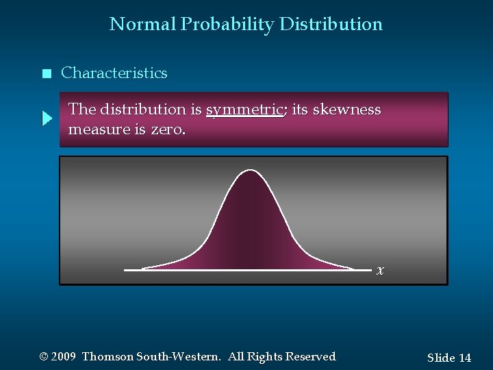 Normal Probability Distribution n Characteristics The distribution is symmetric; its skewness measure is zero.