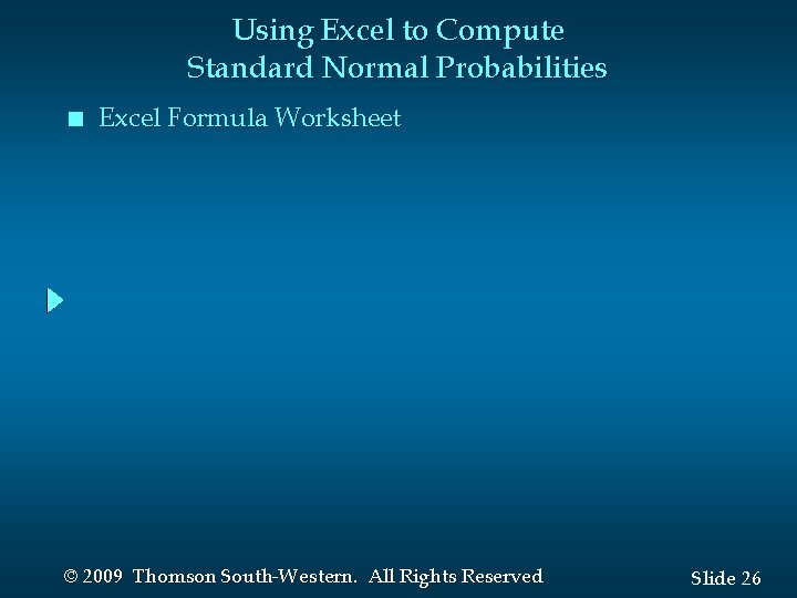 Using Excel to Compute Standard Normal Probabilities n Excel Formula Worksheet © 2009 Thomson