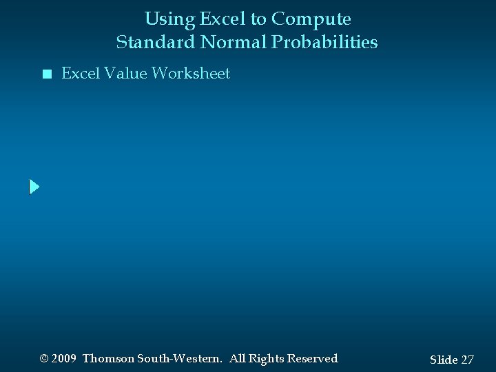 Using Excel to Compute Standard Normal Probabilities n Excel Value Worksheet © 2009 Thomson