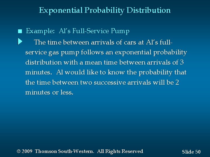 Exponential Probability Distribution n Example: Al’s Full-Service Pump The time between arrivals of cars
