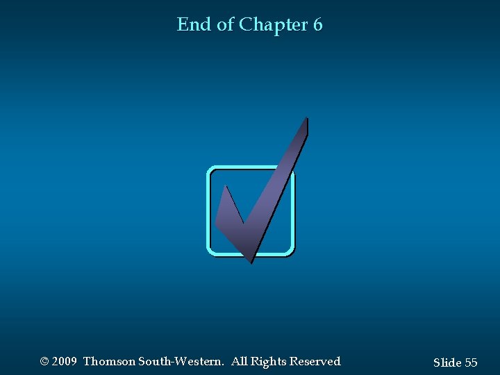 End of Chapter 6 © 2009 Thomson South-Western. All Rights Reserved Slide 55 