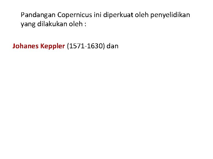 Pandangan Copernicus ini diperkuat oleh penyelidikan yang dilakukan oleh : Johanes Keppler (1571 -1630)