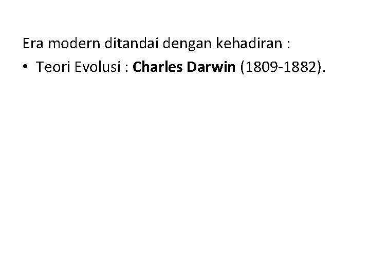 Era modern ditandai dengan kehadiran : • Teori Evolusi : Charles Darwin (1809 -1882).
