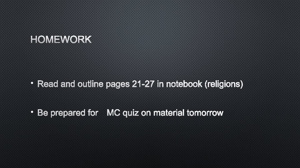 HOMEWORK • READ AND OUTLINE PAGES 21 -27 IN NOTEBOOK (RELIGIONS) • BE PREPARED
