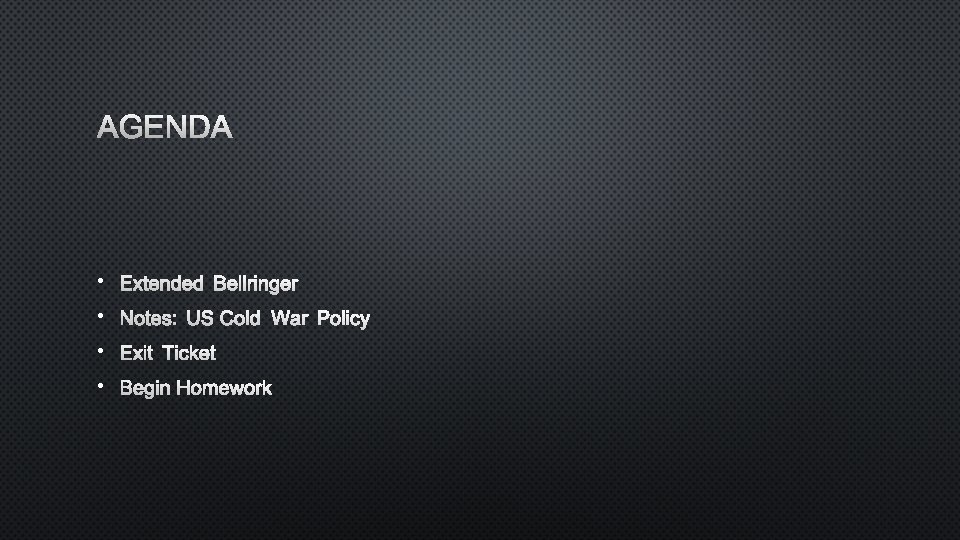 AGENDA • EXTENDED BELLRINGER • NOTES: US COLD WAR POLICY • EXIT TICKET •
