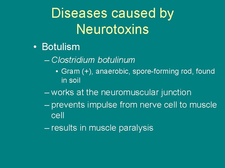 Diseases caused by Neurotoxins • Botulism – Clostridium botulinum • Gram (+), anaerobic, spore-forming