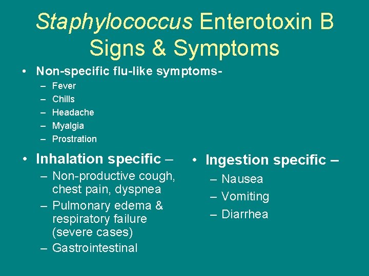 Staphylococcus Enterotoxin B Signs & Symptoms • Non-specific flu-like symptoms– – – Fever Chills