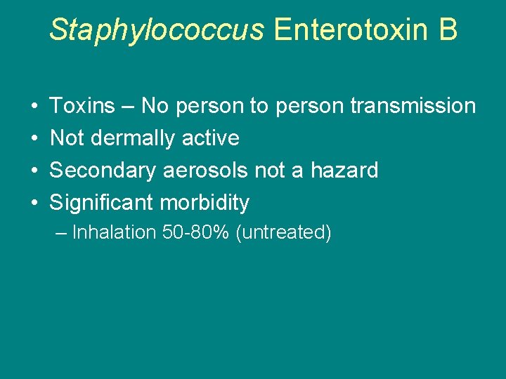 Staphylococcus Enterotoxin B • • Toxins – No person transmission Not dermally active Secondary