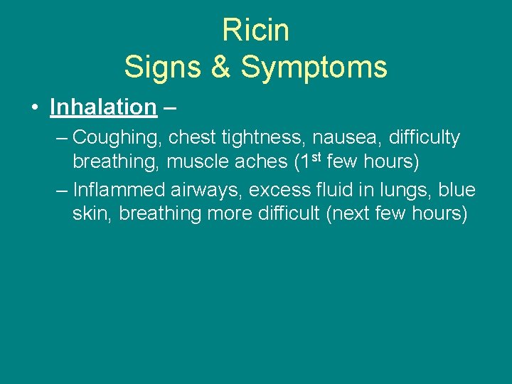 Ricin Signs & Symptoms • Inhalation – – Coughing, chest tightness, nausea, difficulty breathing,