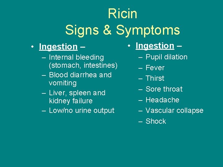 Ricin Signs & Symptoms • Ingestion – – Internal bleeding (stomach, intestines) – Blood