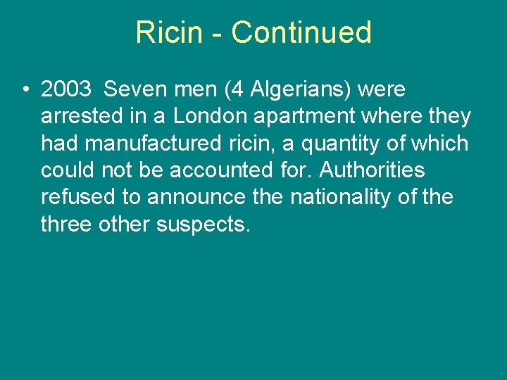 Ricin - Continued • 2003 Seven men (4 Algerians) were arrested in a London