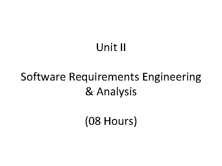 Unit II Software Requirements Engineering & Analysis (08 Hours) 