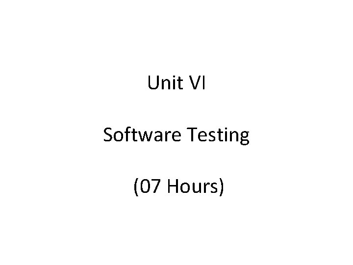 Unit VI Software Testing (07 Hours) 