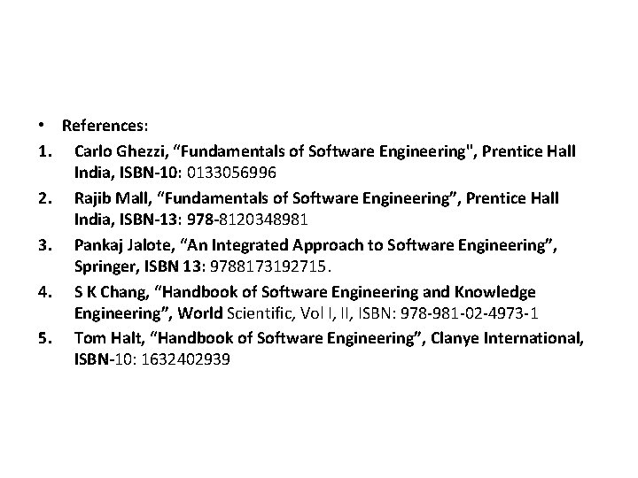  • References: 1. Carlo Ghezzi, “Fundamentals of Software Engineering", Prentice Hall India, ISBN-10: