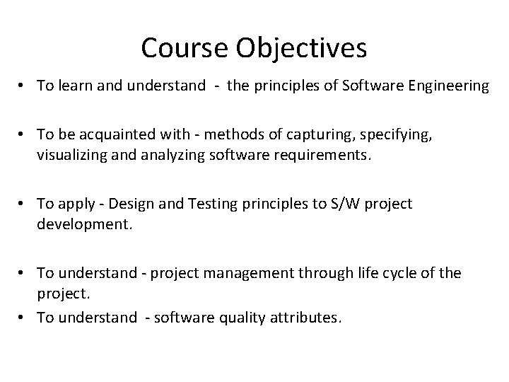 Course Objectives • To learn and understand - the principles of Software Engineering •