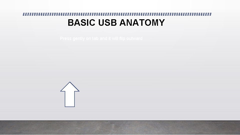 BASIC USB ANATOMY Press gently on tab and it will flip outward 