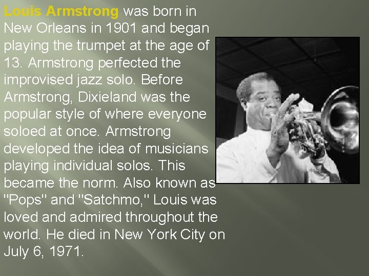 Louis Armstrong was born in New Orleans in 1901 and began playing the trumpet