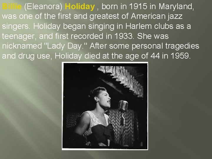 Billie (Eleanora) Holiday , born in 1915 in Maryland, was one of the first