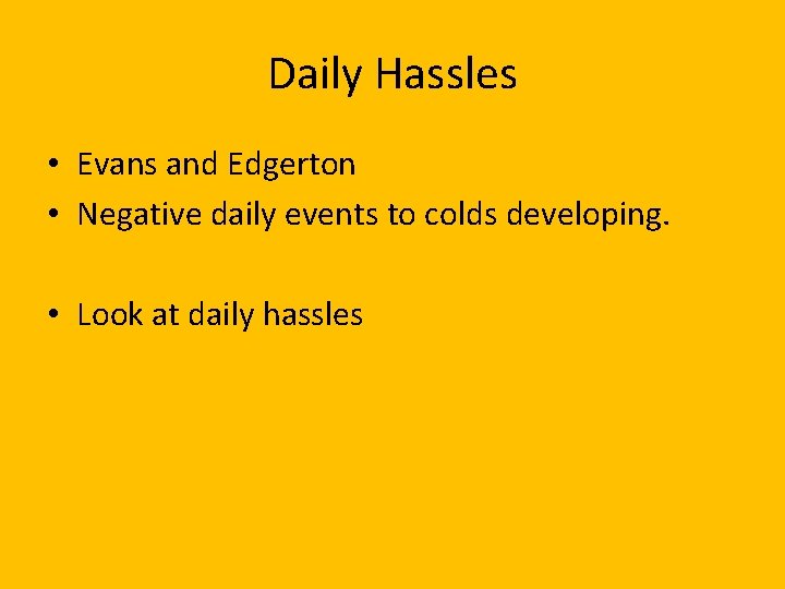 Daily Hassles • Evans and Edgerton • Negative daily events to colds developing. •