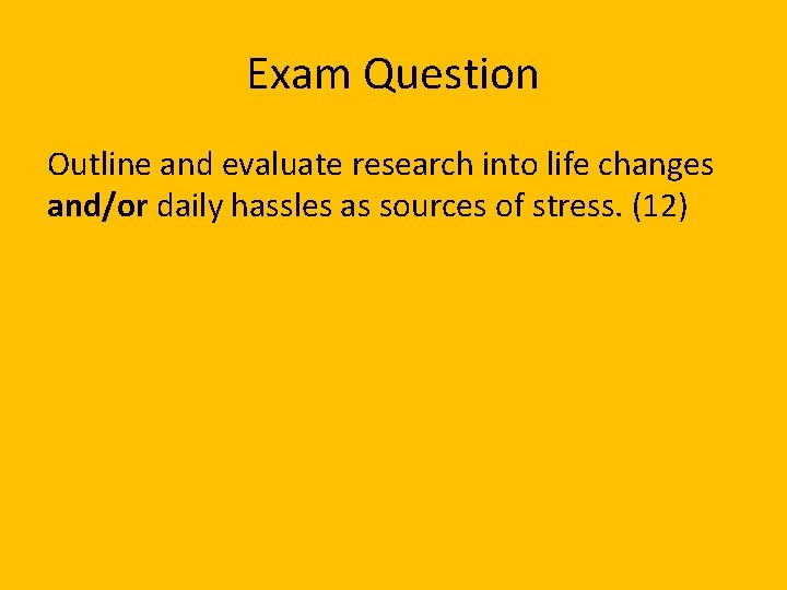 Exam Question Outline and evaluate research into life changes and/or daily hassles as sources