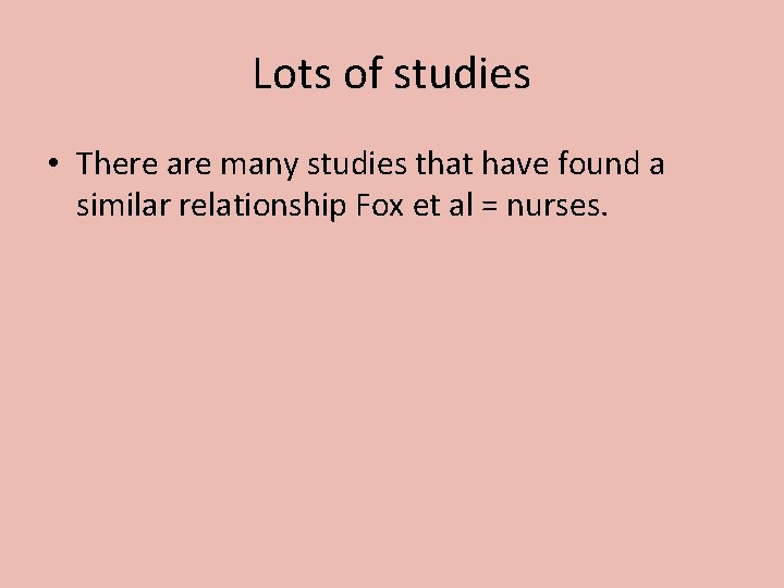Lots of studies • There are many studies that have found a similar relationship