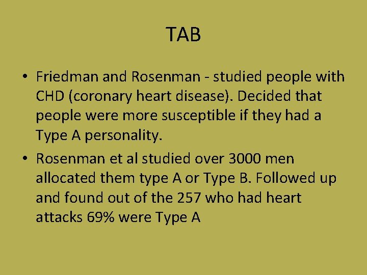 TAB • Friedman and Rosenman - studied people with CHD (coronary heart disease). Decided