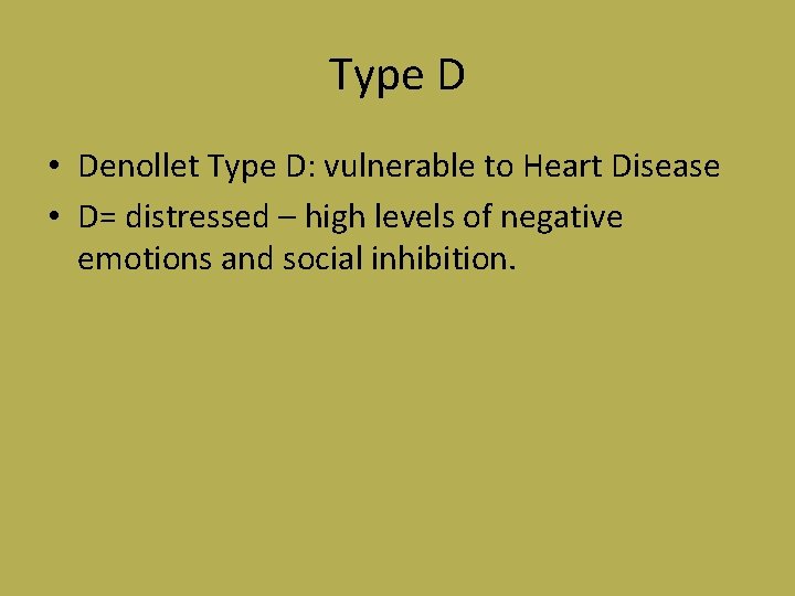 Type D • Denollet Type D: vulnerable to Heart Disease • D= distressed –