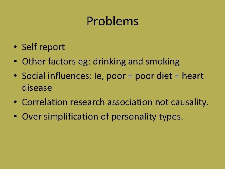 Problems • Self report • Other factors eg: drinking and smoking • Social influences: