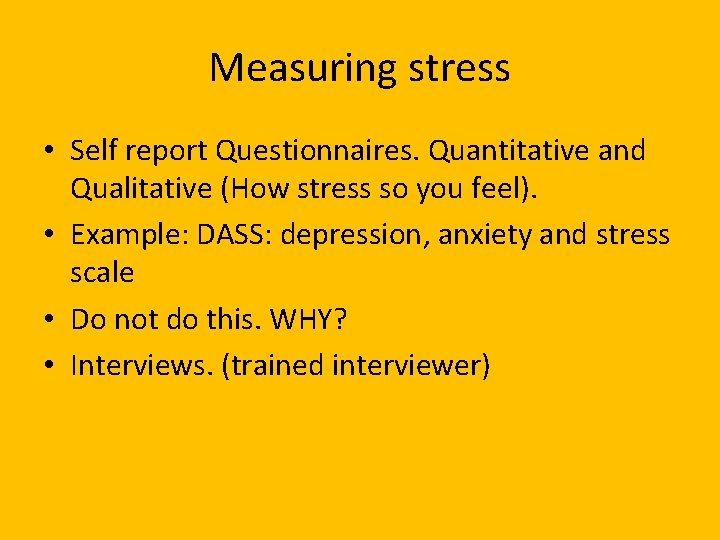 Measuring stress • Self report Questionnaires. Quantitative and Qualitative (How stress so you feel).