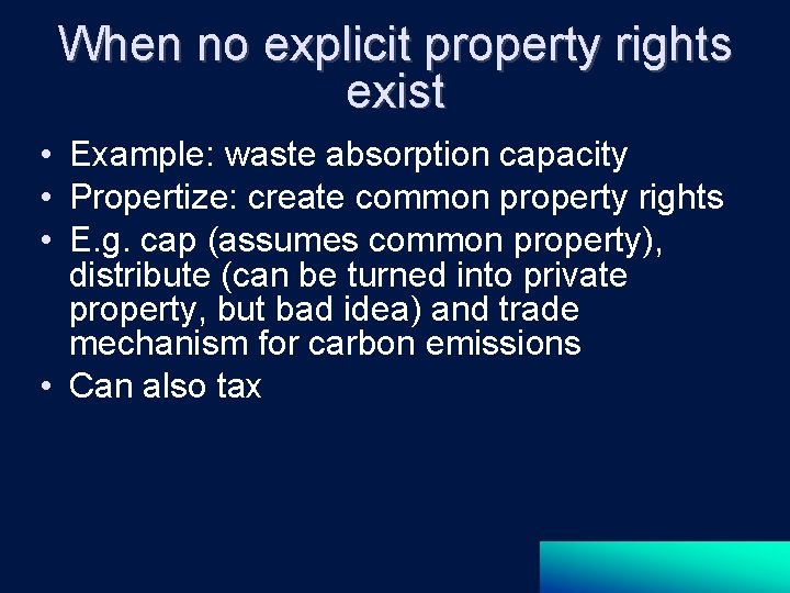 When no explicit property rights exist • Example: waste absorption capacity • Propertize: create