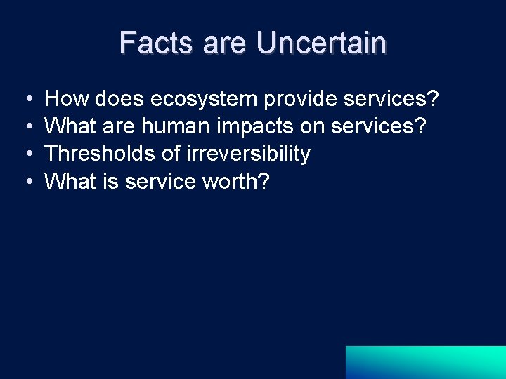 Facts are Uncertain • • How does ecosystem provide services? What are human impacts