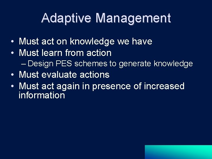 Adaptive Management • Must act on knowledge we have • Must learn from action