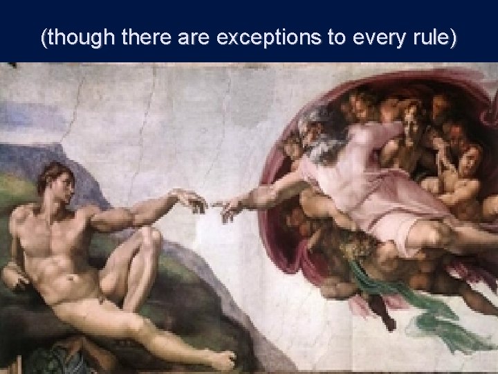 (though there are exceptions to every rule) 