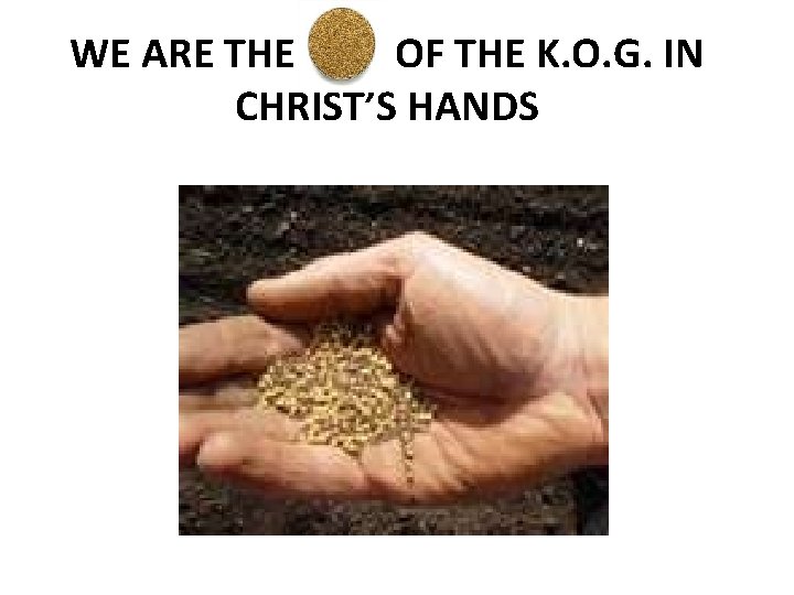 WE ARE THE OF THE K. O. G. IN CHRIST’S HANDS 