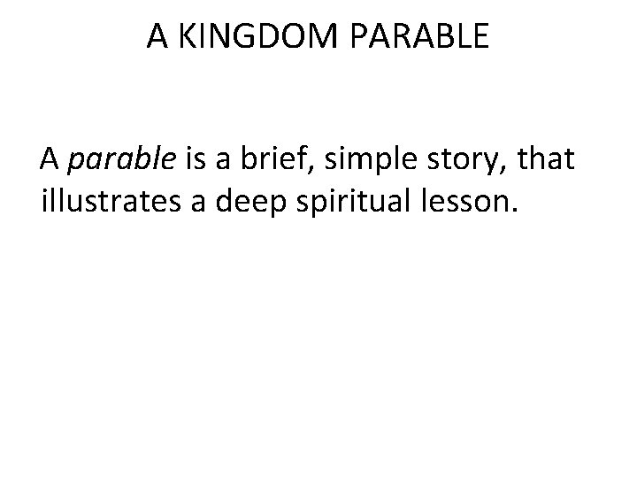 A KINGDOM PARABLE A parable is a brief, simple story, that illustrates a deep