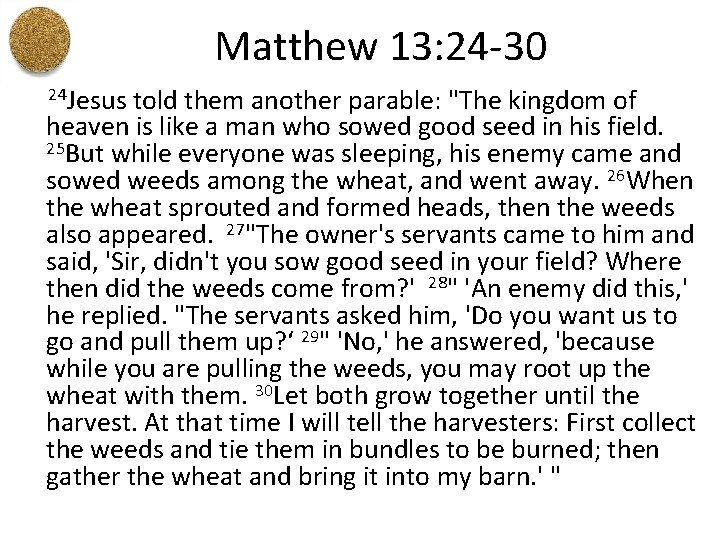 Matthew 13: 24 -30 24 Jesus told them another parable: "The kingdom of heaven