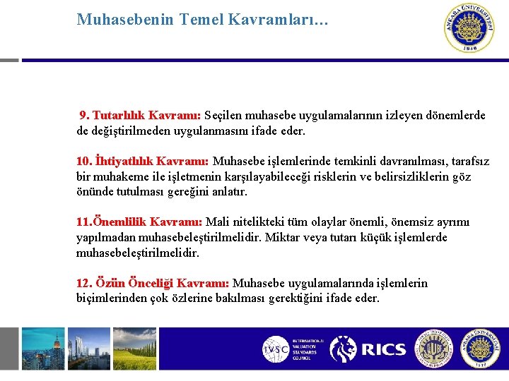 Muhasebenin Temel Kavramları… 9. Tutarlılık Kavramı: Seçilen muhasebe uygulamalarının izleyen dönemlerde de değiştirilmeden uygulanmasını