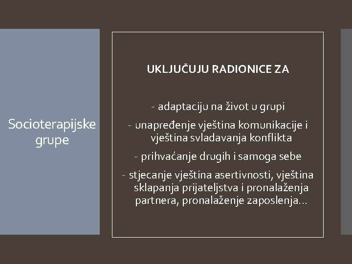 UKLJUČUJU RADIONICE ZA - adaptaciju na život u grupi Socioterapijske grupe - unapređenje vještina