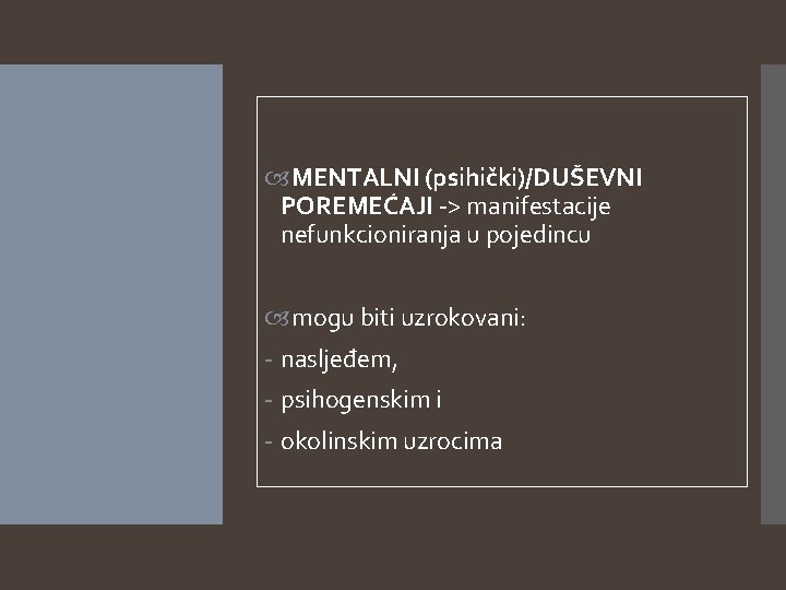  MENTALNI (psihički)/DUŠEVNI POREMEĆAJI -> manifestacije nefunkcioniranja u pojedincu mogu biti uzrokovani: - nasljeđem,